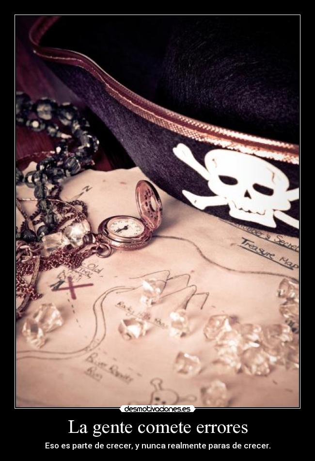 La gente comete errores - Eso es parte de crecer, y nunca realmente paras de crecer.