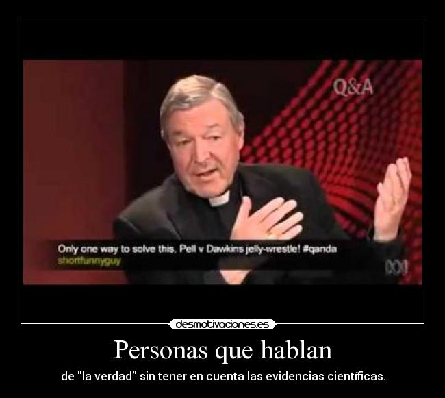 Personas que hablan - de la verdad sin tener en cuenta las evidencias científicas.