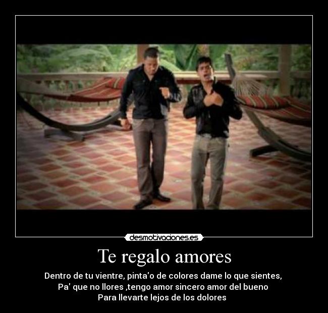 Te regalo amores - Dentro de tu vientre, pintao de colores dame lo que sientes,
Pa que no llores ,tengo amor sincero amor del bueno
Para llevarte lejos de los dolores ♥