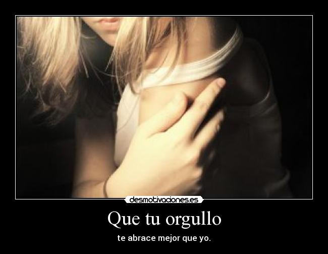 Que tu orgullo -