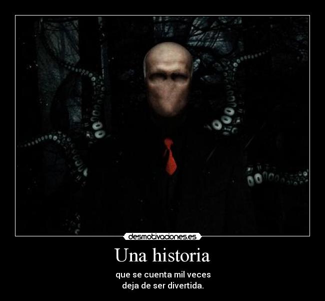 Una historia - que se cuenta mil veces
deja de ser divertida.