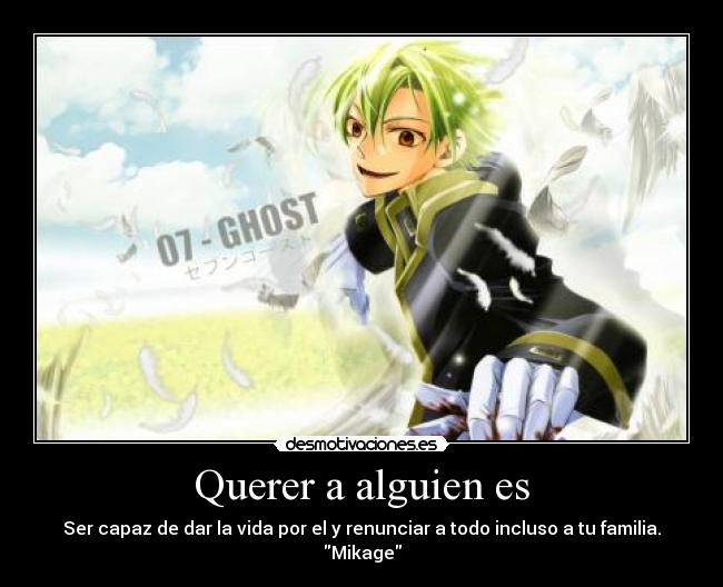 Querer a alguien es - Ser capaz de dar la vida por el y renunciar a todo incluso a tu familia.
Mikage