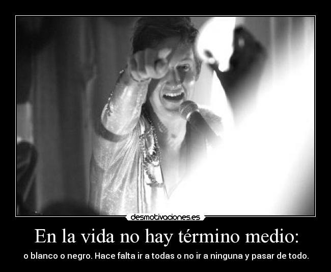 En la vida no hay término medio: - 