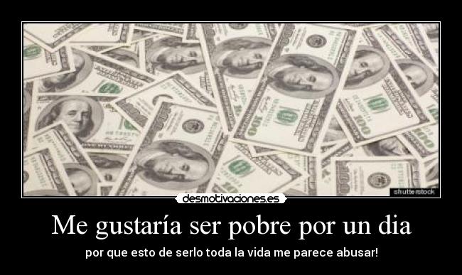 Me gustaría ser pobre por un dia -