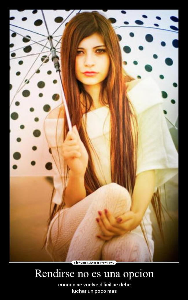 Rendirse no es una opcion - cuando se vuelve dificil se debe
luchar un poco mas
