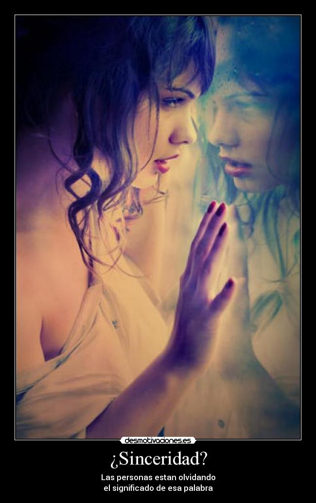 ¿Sinceridad? - Las personas estan olvidando
el significado de esa palabra