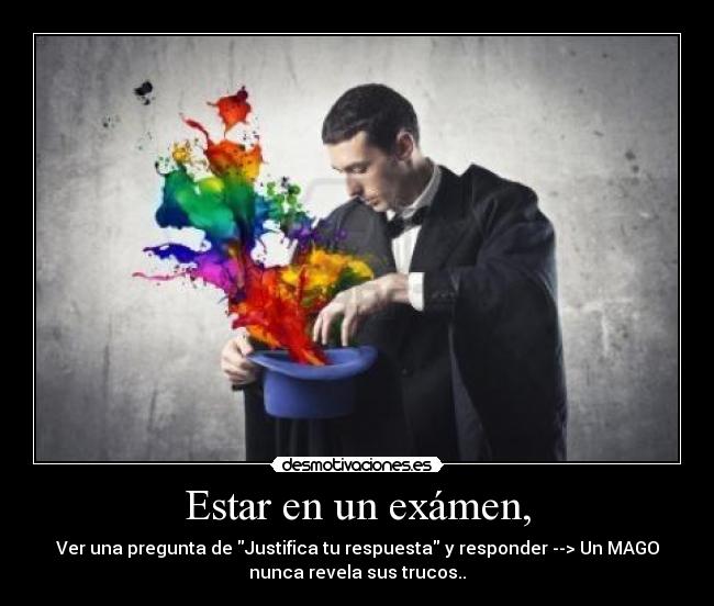 Estar en un exámen, - Ver una pregunta de Justifica tu respuesta y responder --> Un MAGO
nunca revela sus trucos..