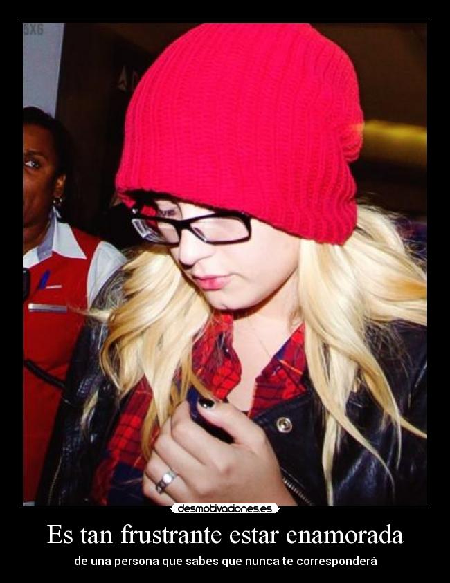 Es tan frustrante estar enamorada - de una persona que sabes que nunca te corresponderá