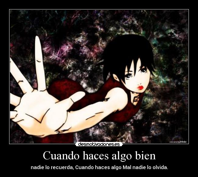 Cuando haces algo bien - nadie lo recuerda, Cuando haces algo Mal nadie lo olvida.