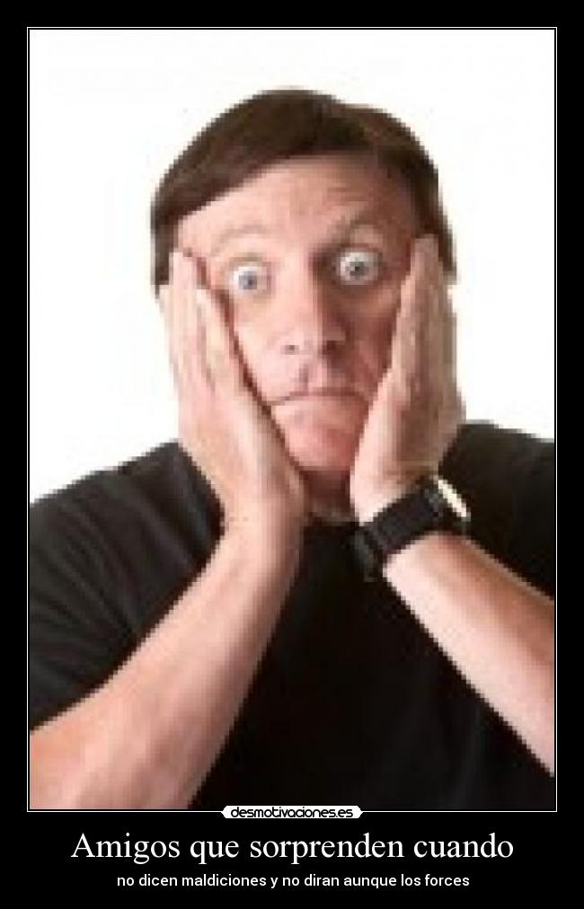 Amigos que sorprenden cuando - no dicen maldiciones y no diran aunque los forces