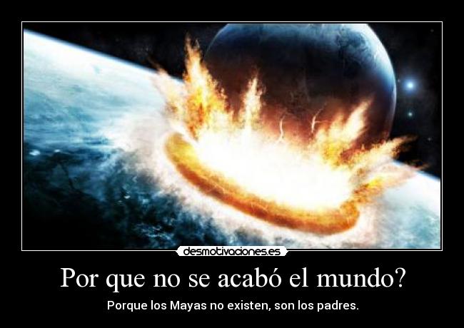 Por que no se acabó el mundo? -