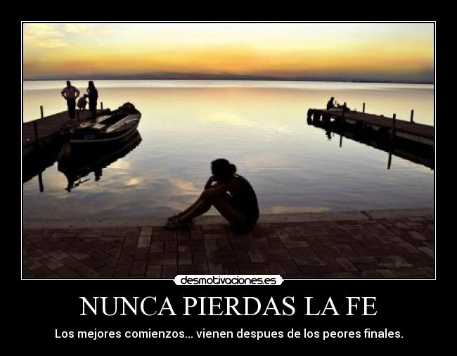 NUNCA PIERDAS LA FE - Los mejores comienzos... vienen despues de los peores finales.