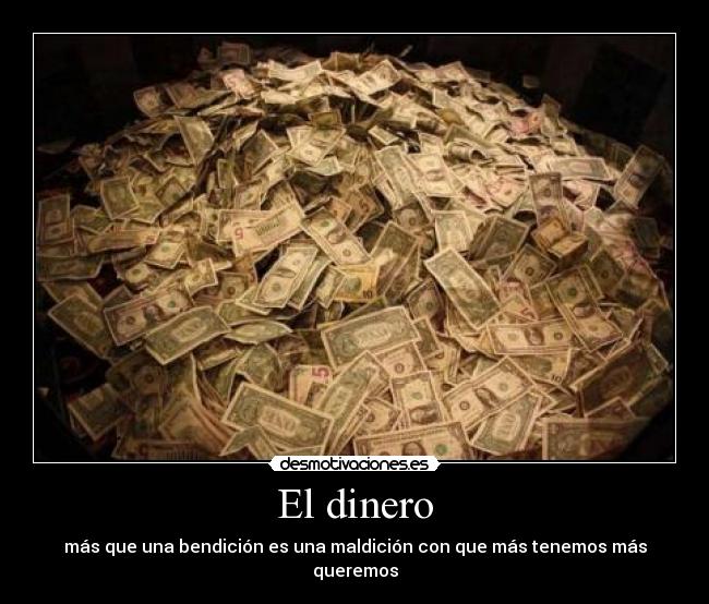 El dinero - más que una bendición es una maldición con que más tenemos más queremos