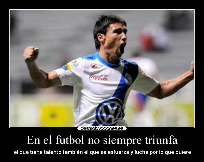 En el futbol no siempre triunfa - el que tiene talento también el que se esfuerza y lucha por lo que quiere