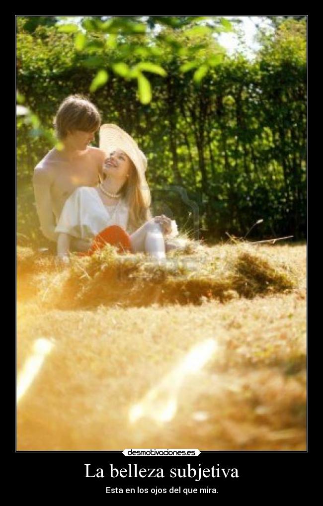 La belleza subjetiva - Esta en los ojos del que mira.