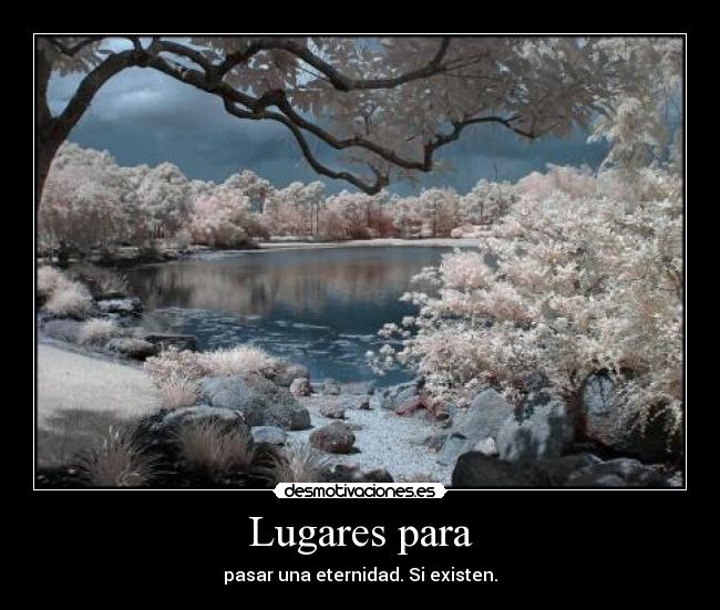 Lugares para - pasar una eternidad. Si existen.