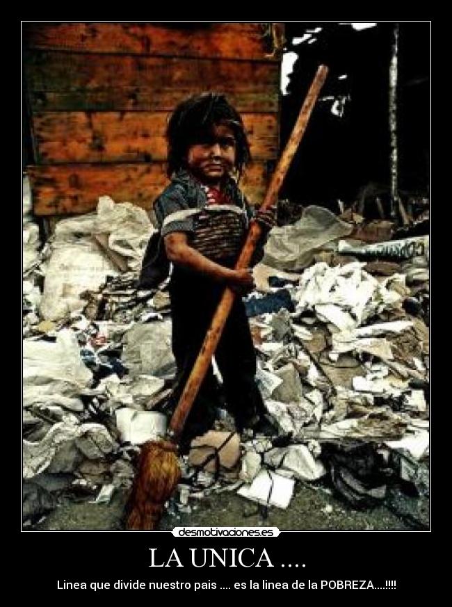 LA UNICA .... - Linea que divide nuestro pais .... es la linea de la POBREZA....!!!!