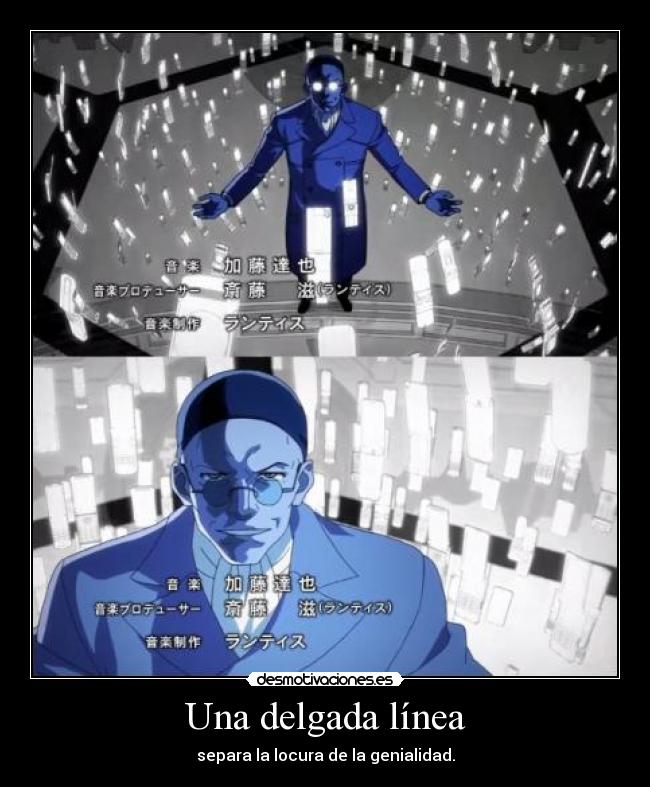 Una delgada línea - separa la locura de la genialidad.