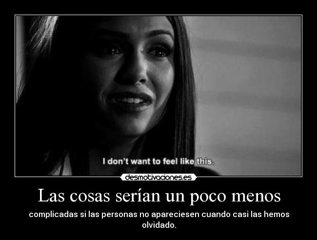 Las cosas serían un poco menos - complicadas si las personas no apareciesen cuando casi las hemos olvidado.