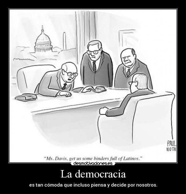 La democracia - es tan cómoda que incluso piensa y decide por nosotros.
