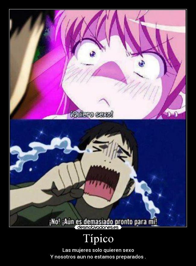 Típico - Las mujeres solo quieren sexo
Y nosotros aun no estamos preparados .