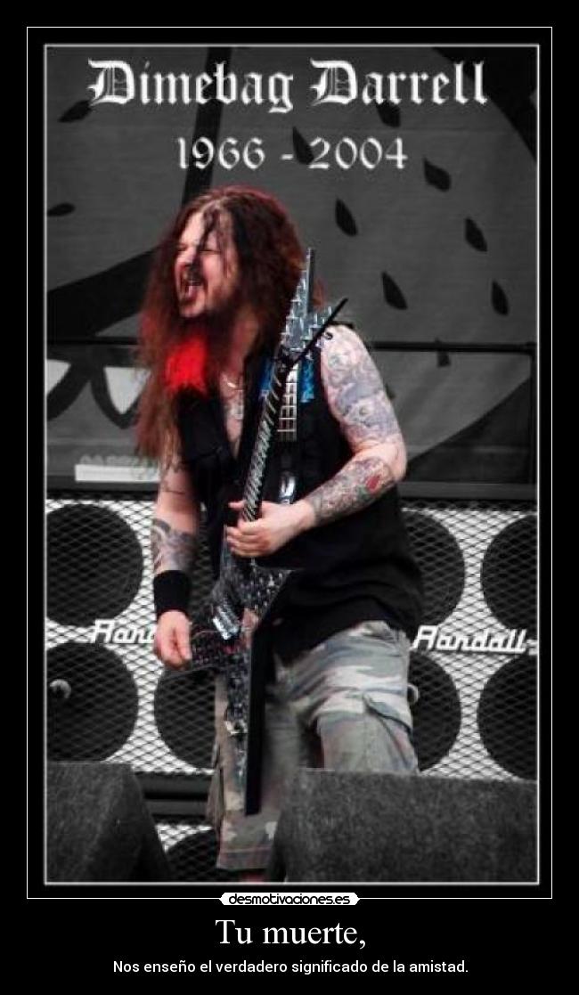 Tu muerte, - Nos enseño el verdadero significado de la amistad.