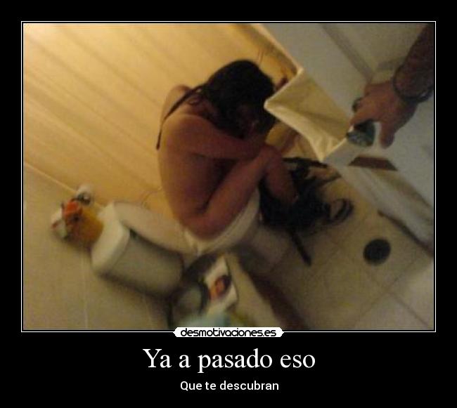Ya a pasado eso - Que te descubran