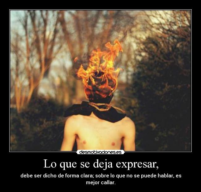 Lo que se deja expresar, - debe ser dicho de forma clara; sobre lo que no se puede hablar, es mejor callar.
