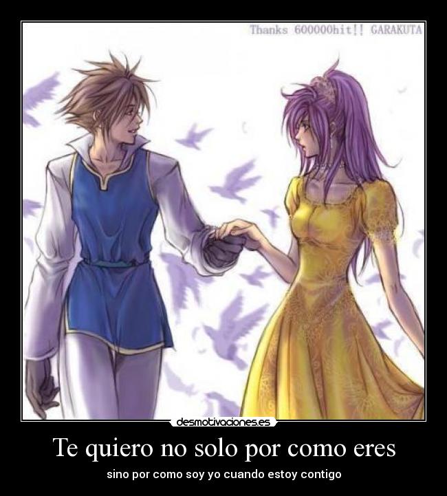 Te quiero no solo por como eres - sino por como soy yo cuando estoy contigo