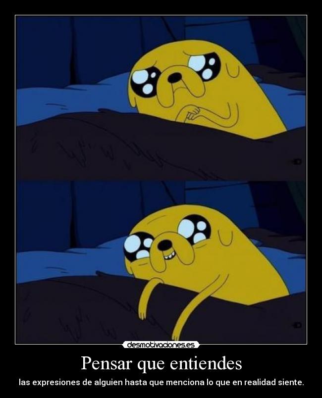 Pensar que entiendes - las expresiones de alguien hasta que menciona lo que en realidad siente.