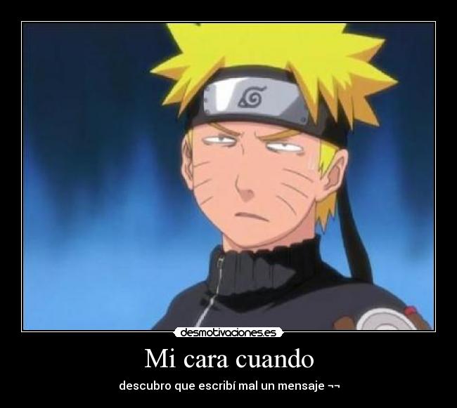 Mi cara cuando - descubro que escribí mal un mensaje ¬¬