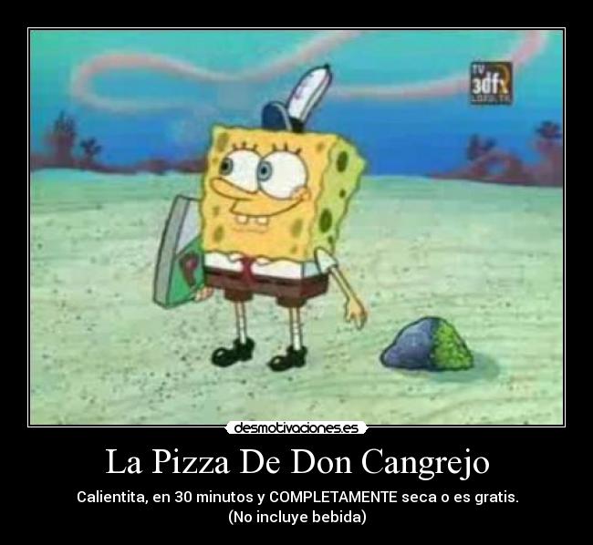 La Pizza De Don Cangrejo - Calientita, en 30 minutos y COMPLETAMENTE seca o es gratis.
(No incluye bebida)