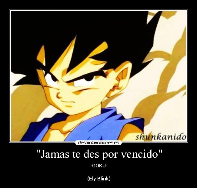 Jamas te des por vencido - -GOKU-
(Ely Blink)