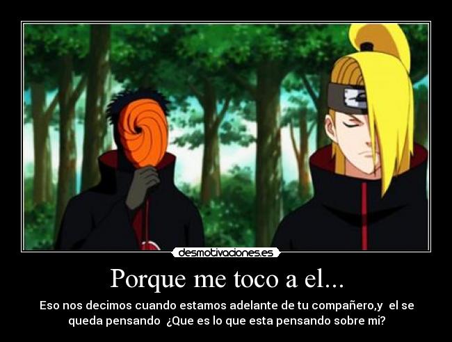 Porque me toco a el... - Eso nos decimos cuando estamos adelante de tu compañero,y el se
queda pensando ¿Que es lo que esta pensando sobre mi?