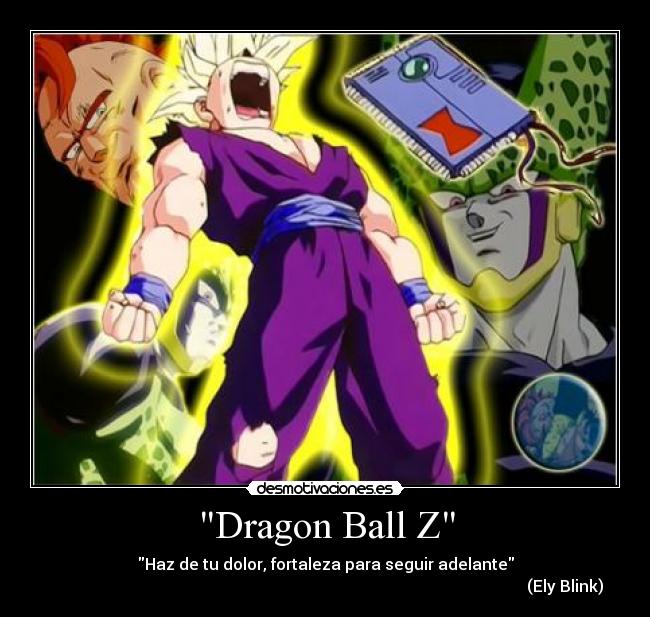 Dragon Ball Z - Haz de tu dolor, fortaleza para seguir adelante
(Ely Blink)