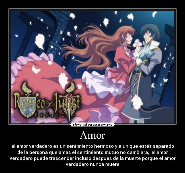 Amor - el amor verdadero es un sentimiento hermoso y a un que estés separado
de la persona que amas el sentimiento mutuo no cambiara, el amor
verdadero puede trascender incluso despues de la muerte porque el amor
verdadero nunca muere