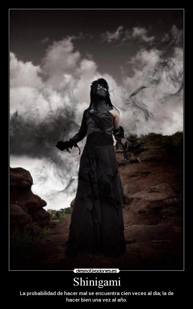 Shinigami - La probabilidad de hacer mal se encuentra cien veces al día; la de
hacer bien una vez al año.
