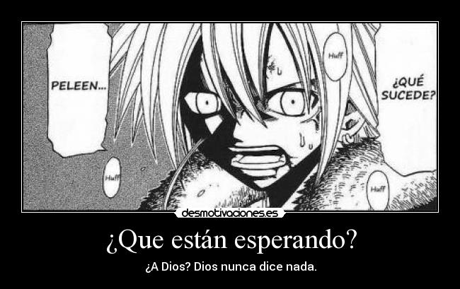 ¿Que están esperando? - ¿A Dios? Dios nunca dice nada.