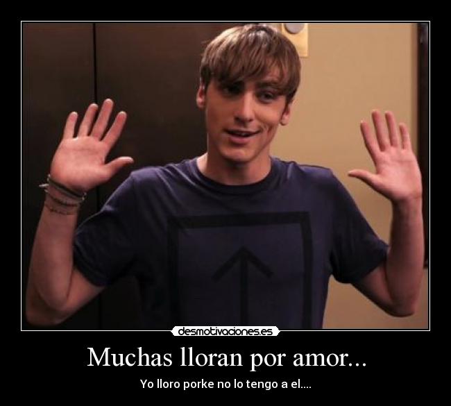 Muchas lloran por amor... - Yo lloro porke no lo tengo a el....