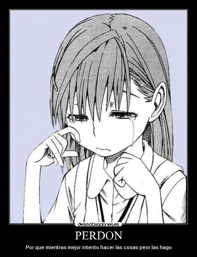 PERDON - Por que mientras mejor intento hacer las cosas peor las hago
