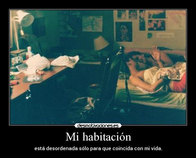 Mi habitación - está desordenada sólo para que coincida con mi vida.