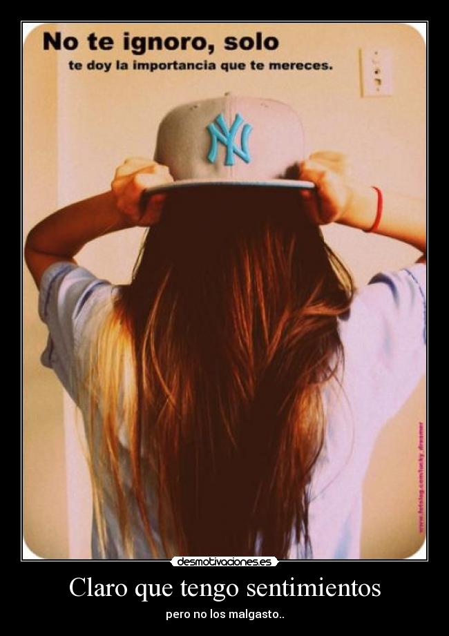 Claro que tengo sentimientos - pero no los malgasto..