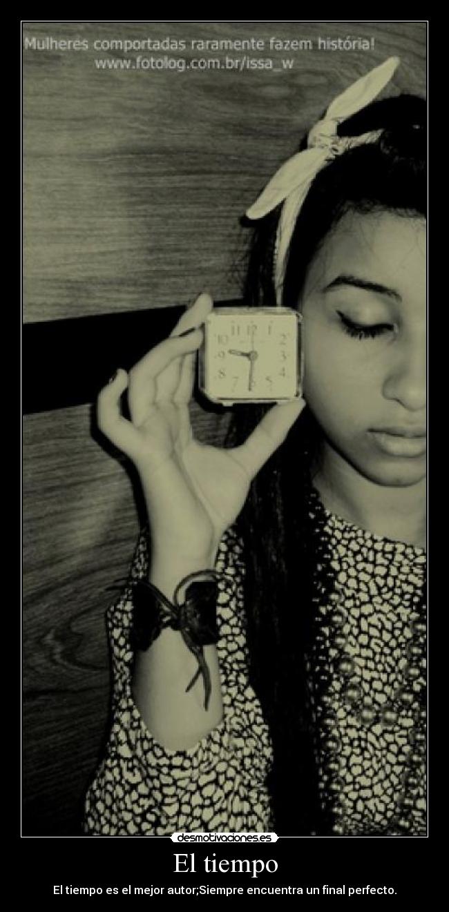 El tiempo - El tiempo es el mejor autor;Siempre encuentra un final perfecto.