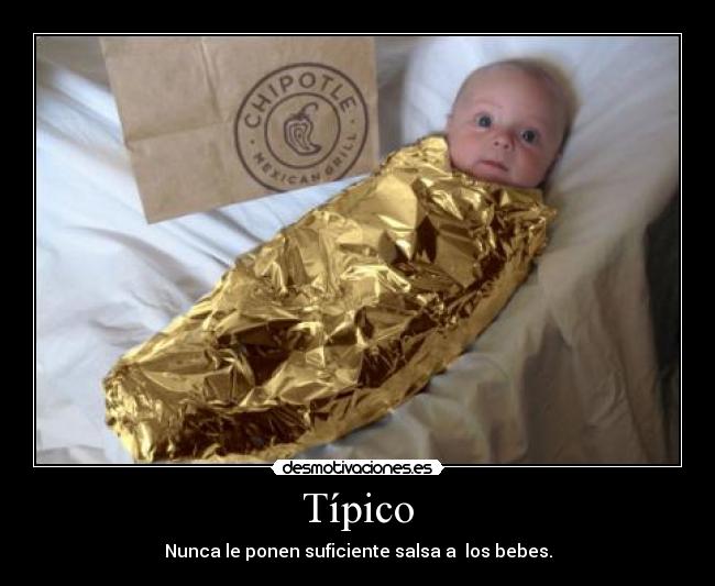 Típico - Nunca le ponen suficiente salsa a los bebes.