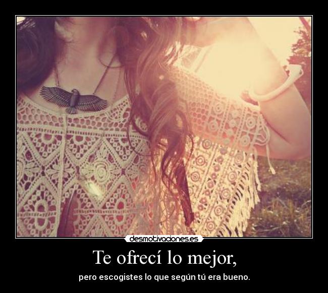 Te ofrecí lo mejor, -