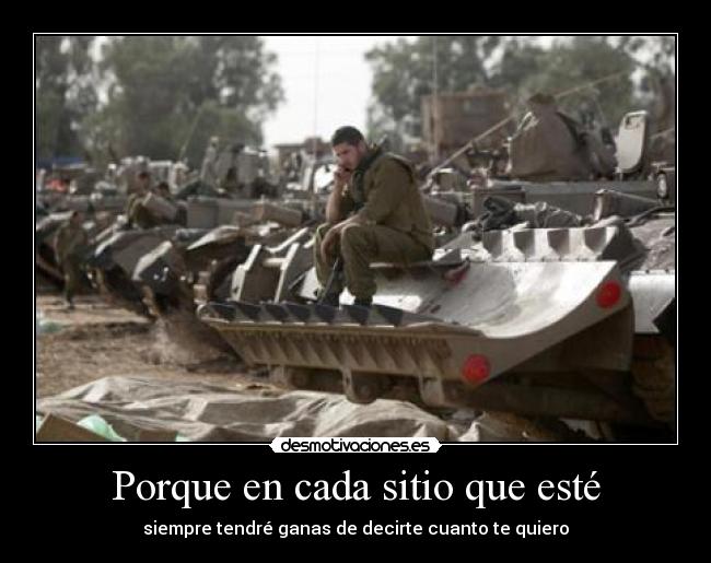 Porque en cada sitio que esté - siempre tendré ganas de decirte cuanto te quiero