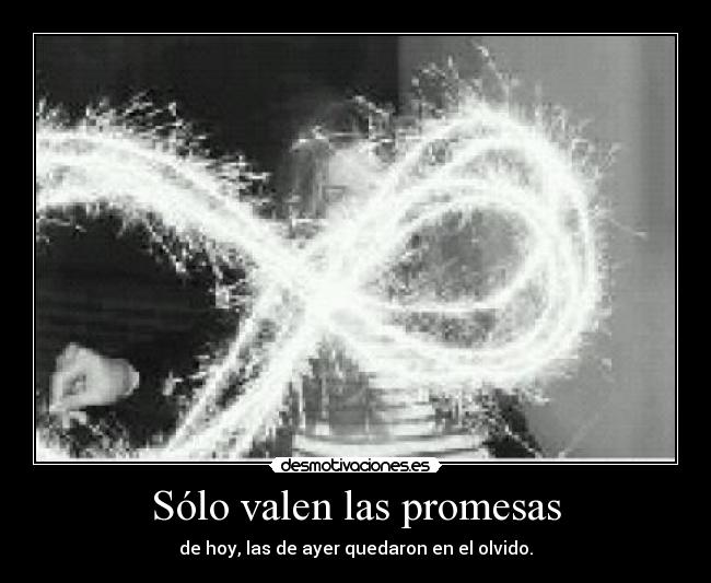 Sólo valen las promesas - de hoy, las de ayer quedaron en el olvido.