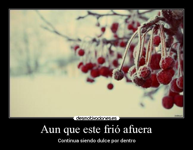 Aun que este frió afuera - Continua siendo dulce por dentro