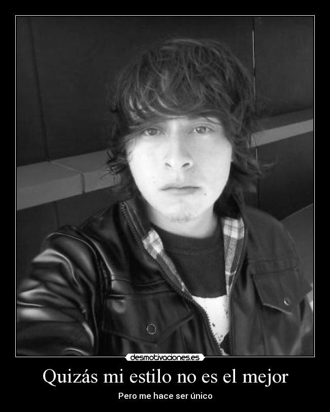 Quizás mi estilo no es el mejor - Pero me hace ser único