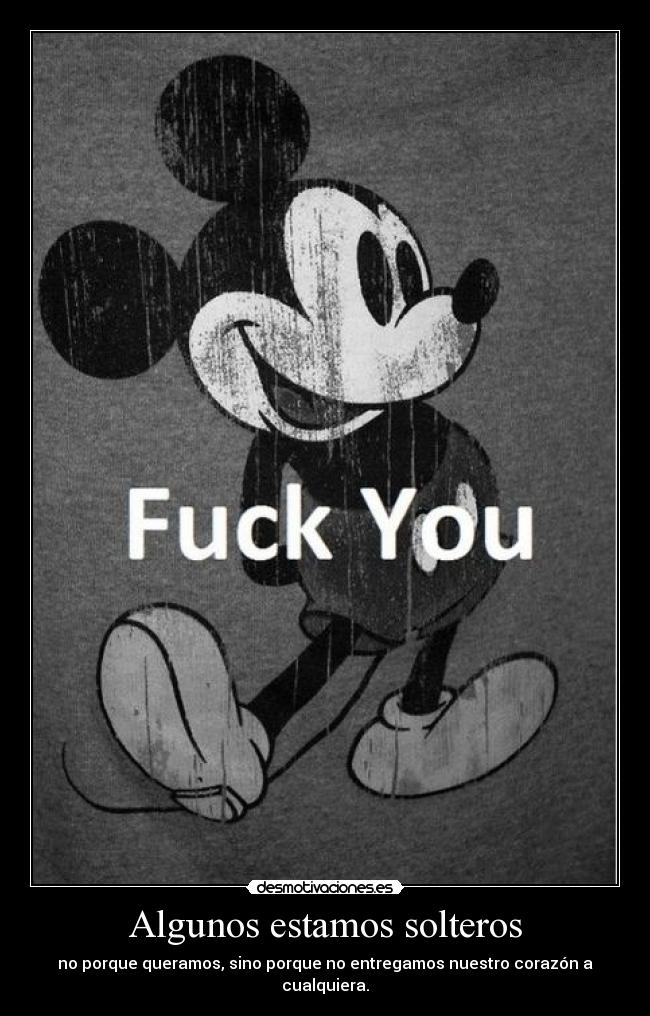 Algunos estamos solteros - no porque queramos, sino porque no entregamos nuestro corazón a cualquiera.
